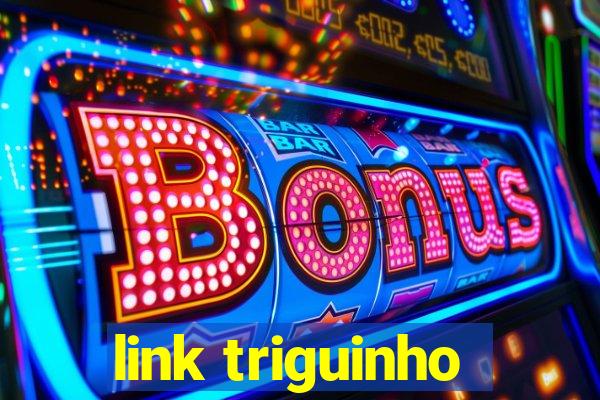 link triguinho